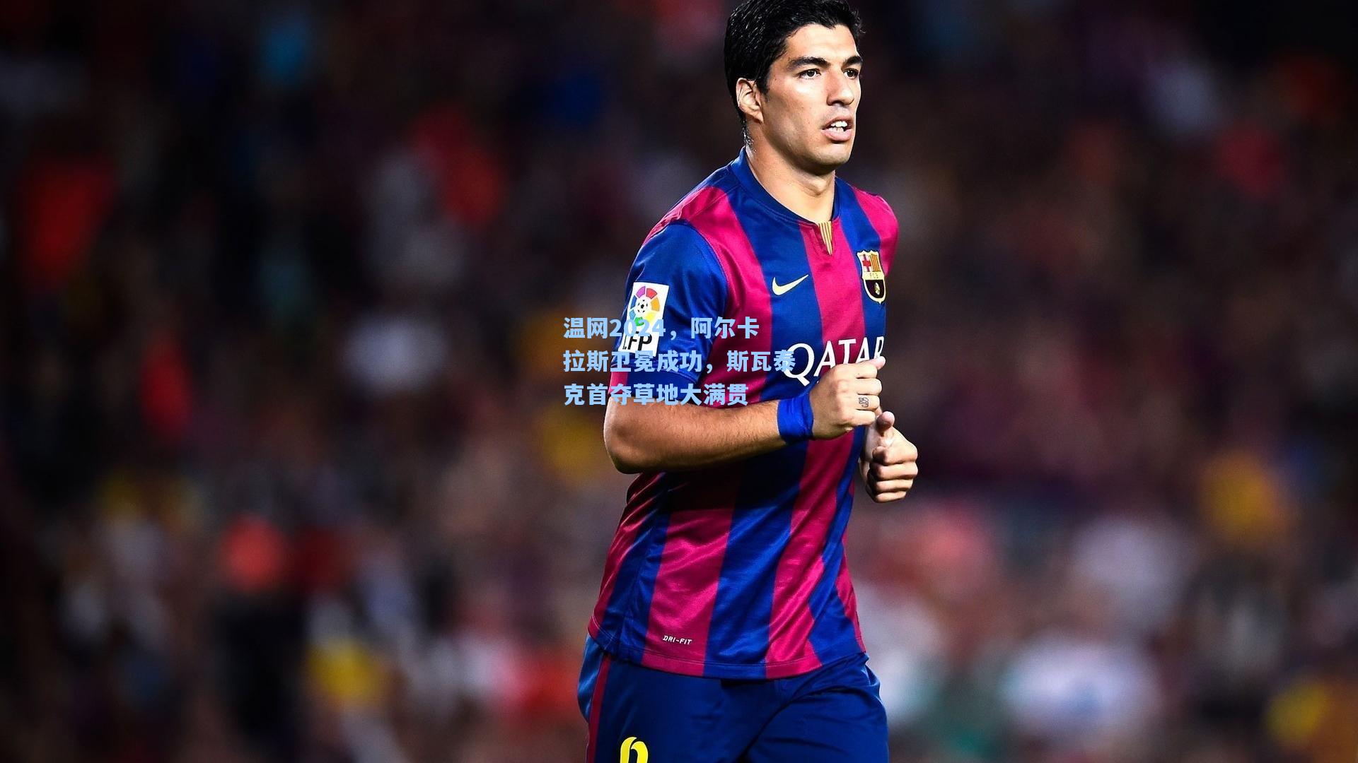 金年会首页_温网2024，阿尔卡拉斯卫冕成功，斯瓦泰克首夺草地大满贯