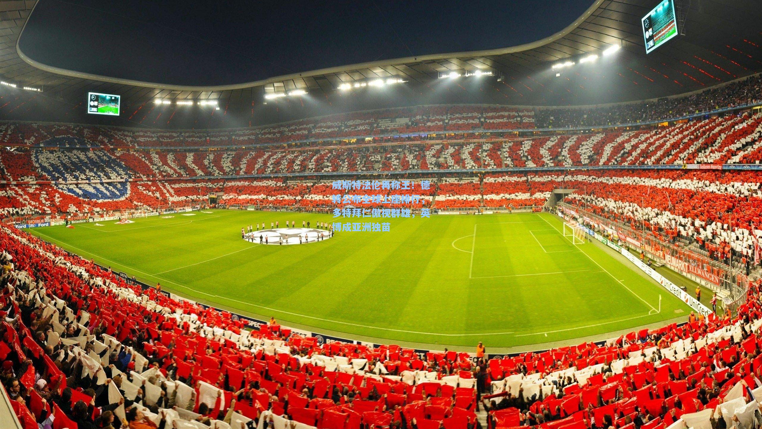 【金年会登录入口】威斯特法伦再称王！德转公布全球上座排行，多特拜仁傲视群雄，英博成亚洲独苗