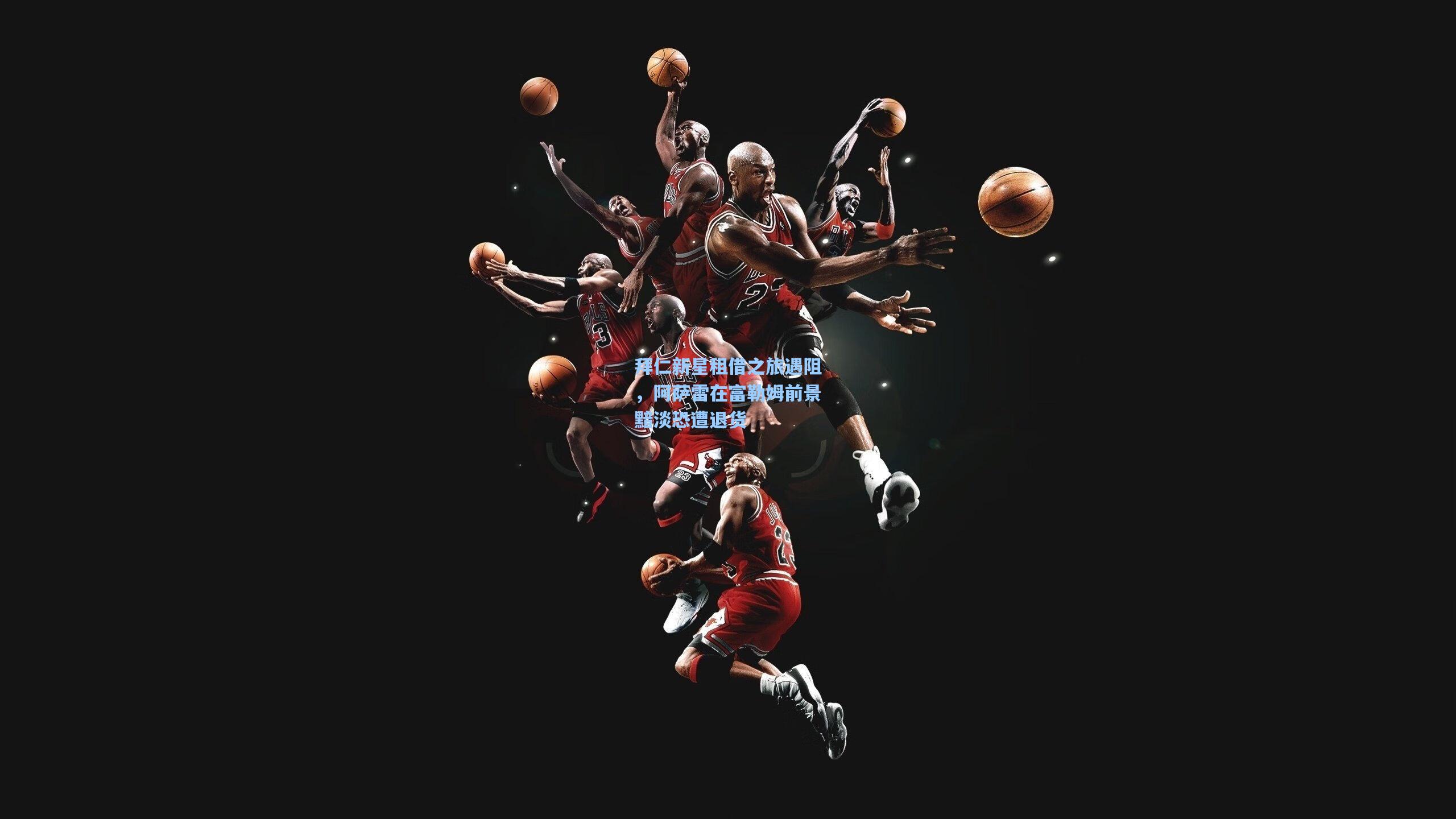 【金年会入口】拜仁新星租借之旅遇阻，阿萨雷在富勒姆前景黯淡恐遭退货