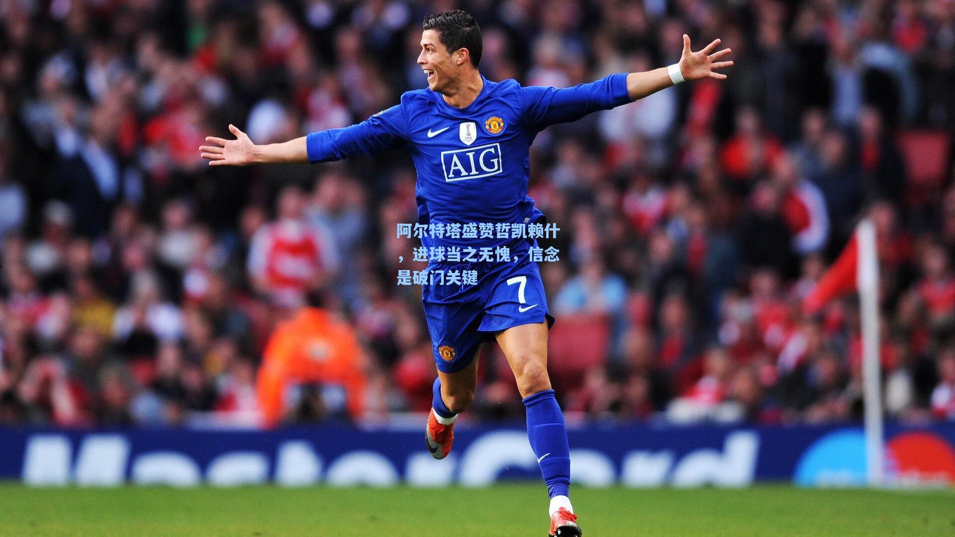 阿尔特塔盛赞哲凯赖什，进球当之无愧，信念是破门关键